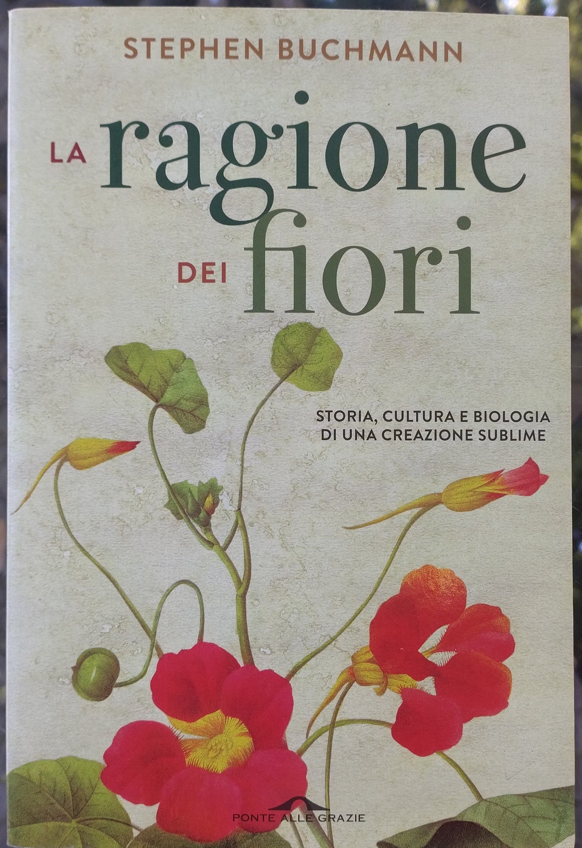 La ragione dei fiori -  Storia cultura e biologia di una creazione sublime